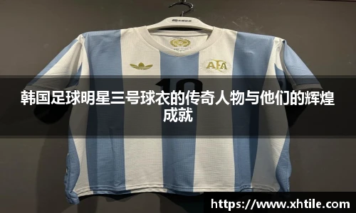 韩国足球明星三号球衣的传奇人物与他们的辉煌成就